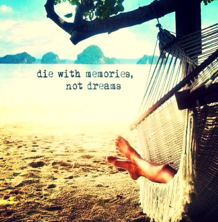 Die with memories, not dreams Die with memories, not dreams